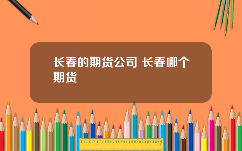 长春的期货公司 长春哪个期货